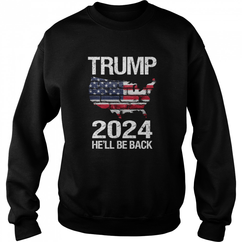 Trump 2024 He'll Be Back American Flag Wall Election  Unisex Sweatshirt