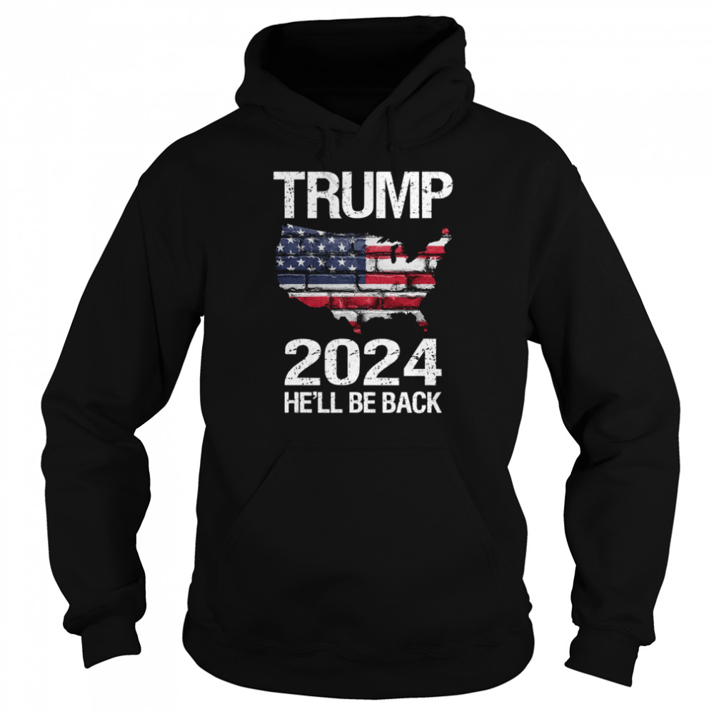 Trump 2024 He'll Be Back American Flag Wall Election  Unisex Hoodie