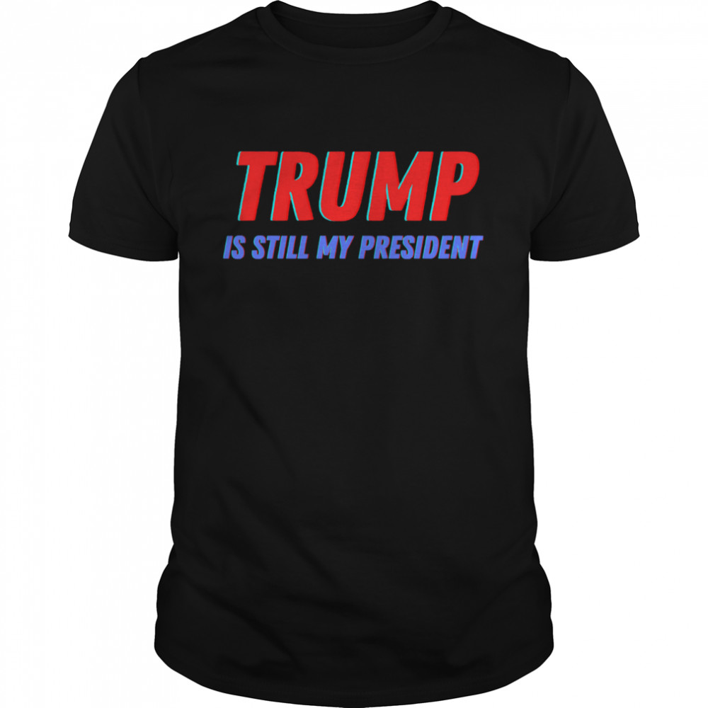 Trump Is Still My President 2024 45 Forty Election shirt