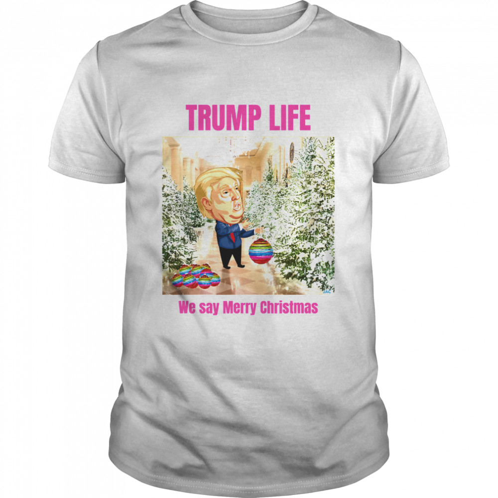 Trump Life We Say Merry Christmas Decorates The Christmas Tree  Classic Men's T-shirt