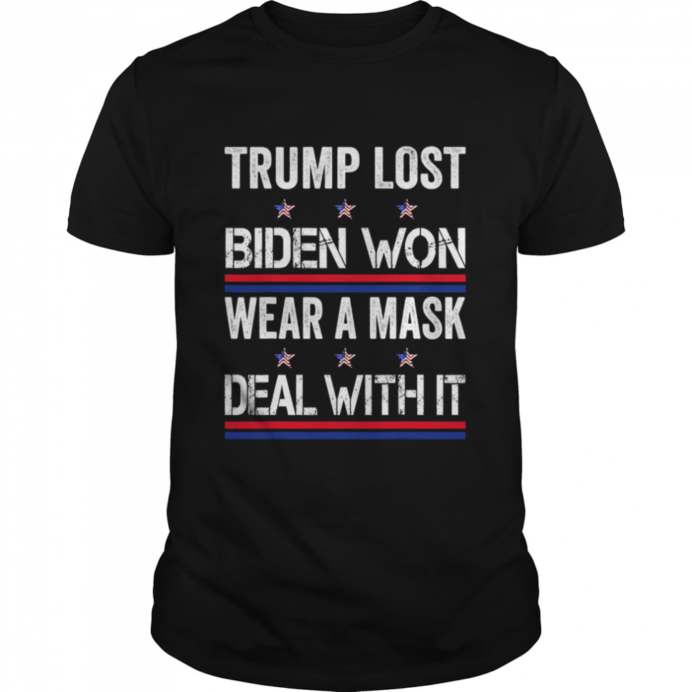 Trump Lost Biden Won Wear A Mask Deal With It Stars Flag Election shirt