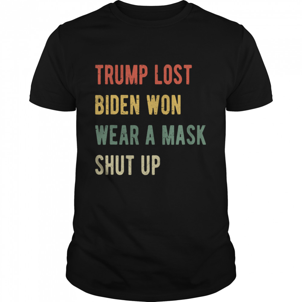 Trump Lost Biden Won Wear A Mask Shut Up Vintage shirt