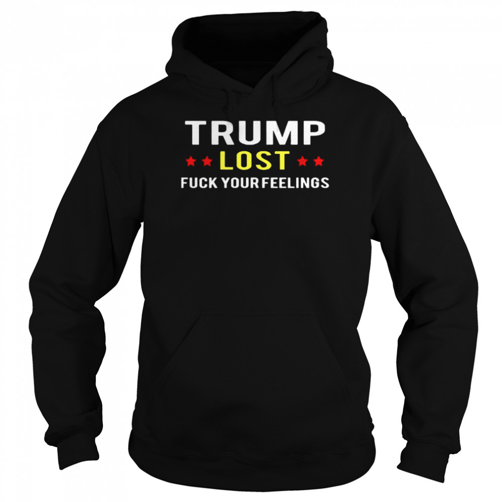 Trump Lost Fuck Your Feelings  Unisex Hoodie