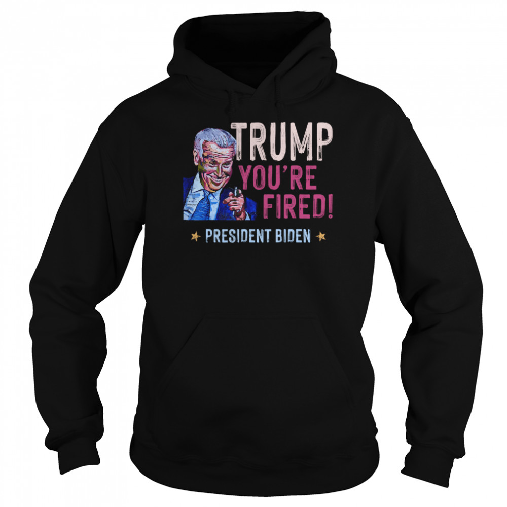 Trump You Are Fired President Biden Won Election  Unisex Hoodie