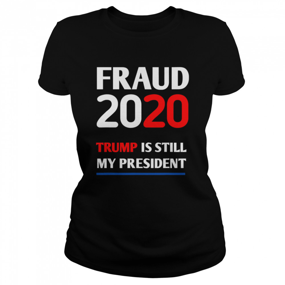 Trump is Still My President Fraud 2020 Rigged Stop Steal  Classic Women's T-shirt