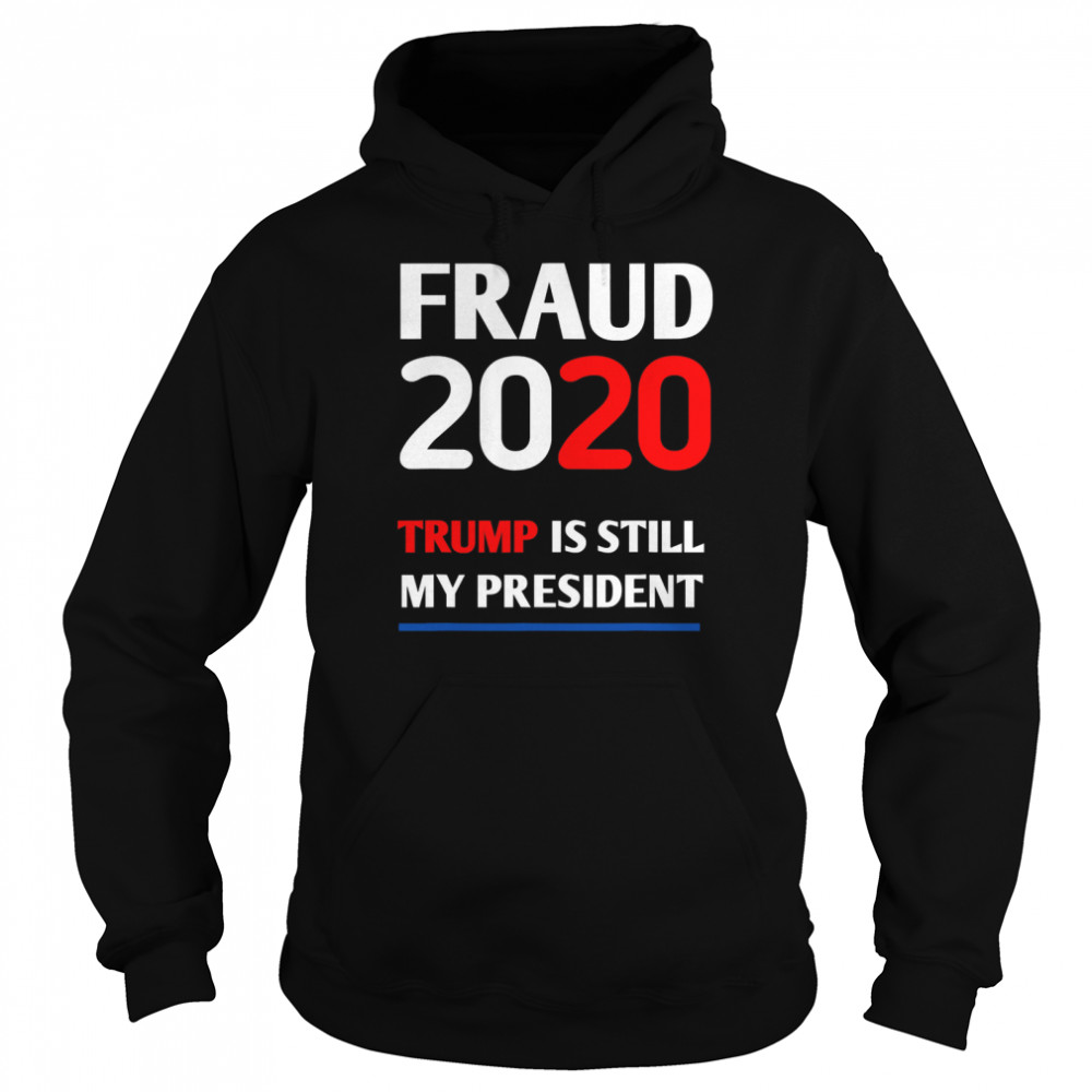 Trump is Still My President Fraud 2020 Rigged Stop Steal  Unisex Hoodie