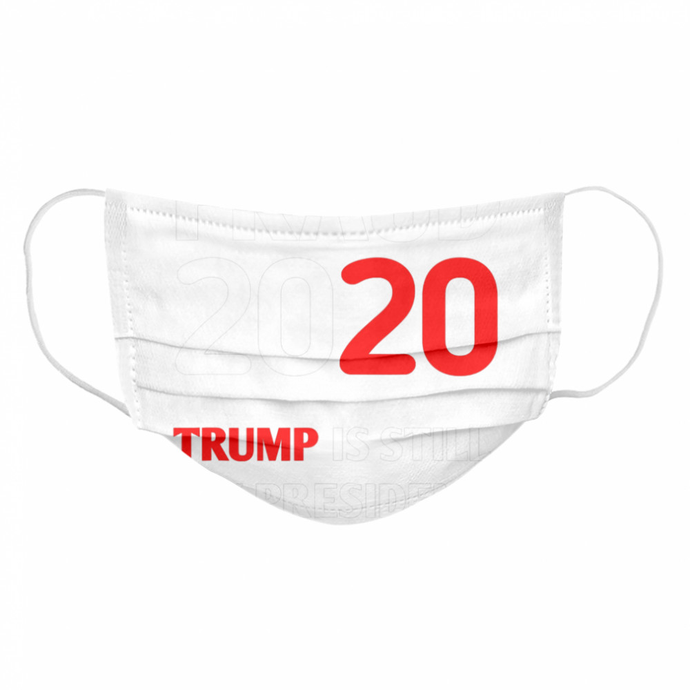 Trump is Still My President Fraud 2020 Rigged Stop Steal  Cloth Face Mask