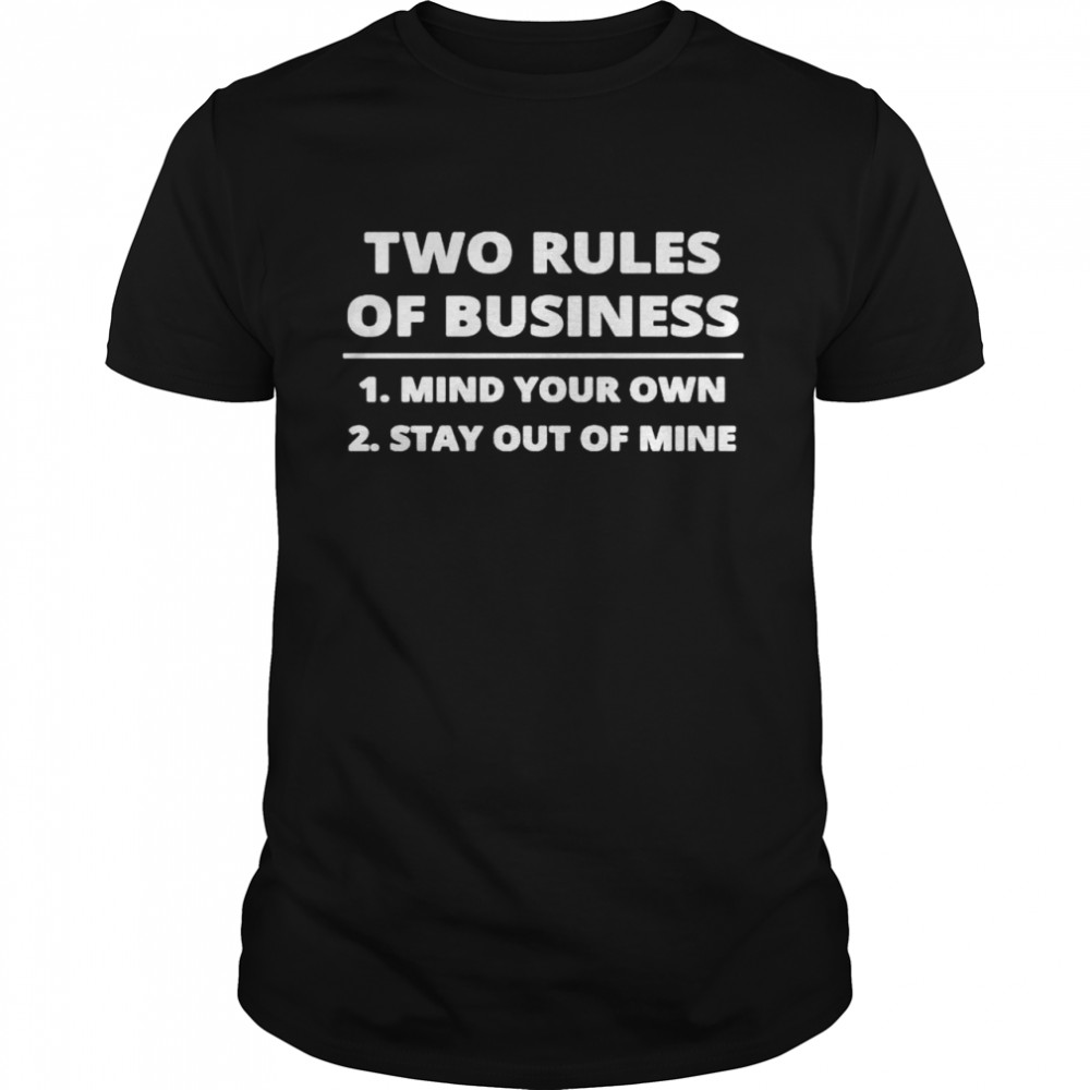 Two rules of business mind your own stay out of mine shirt