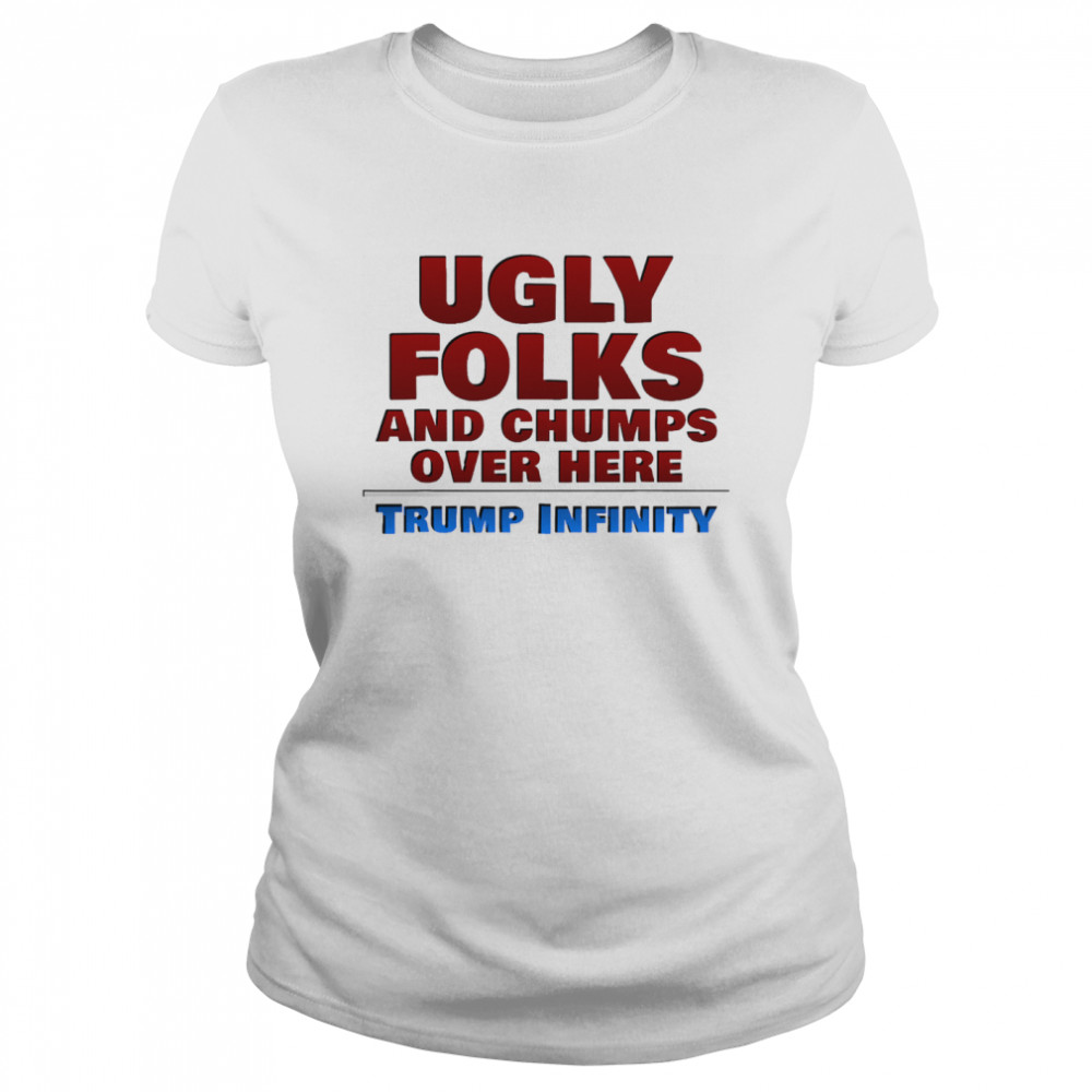 Ugly Folks and Chumps Over Here Trump Infinity  Classic Women's T-shirt