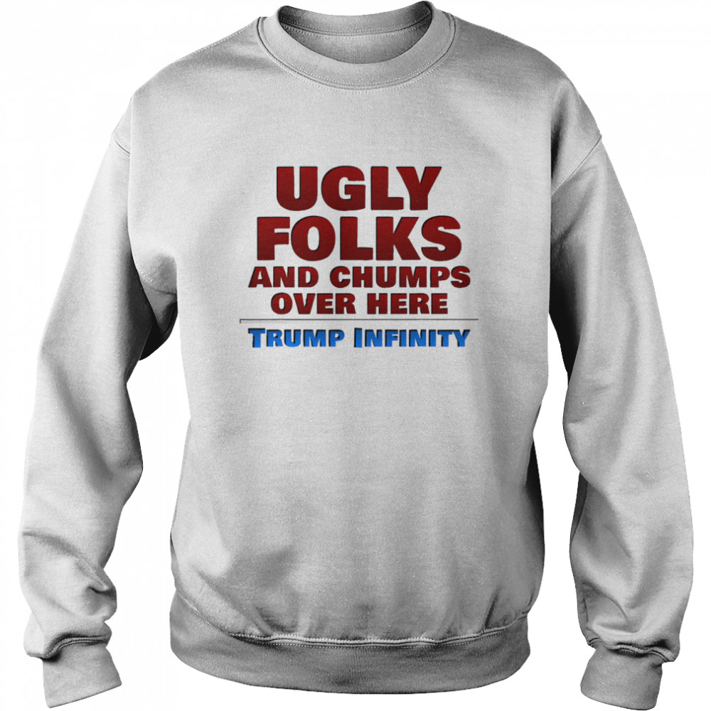 Ugly Folks and Chumps Over Here Trump Infinity  Unisex Sweatshirt