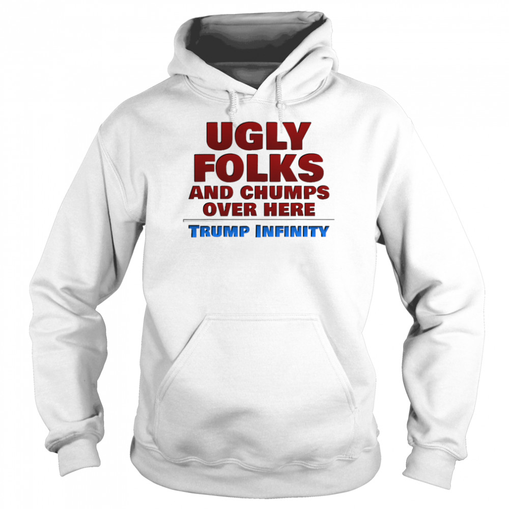 Ugly Folks and Chumps Over Here Trump Infinity  Unisex Hoodie