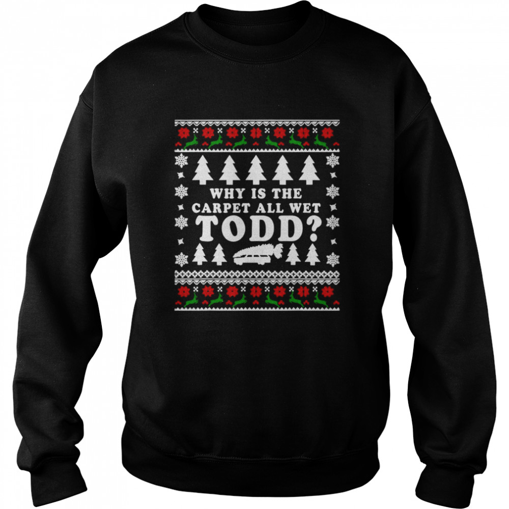 Ugly Funny Christmas Tee Why Is The Carpet All Wet  Unisex Sweatshirt