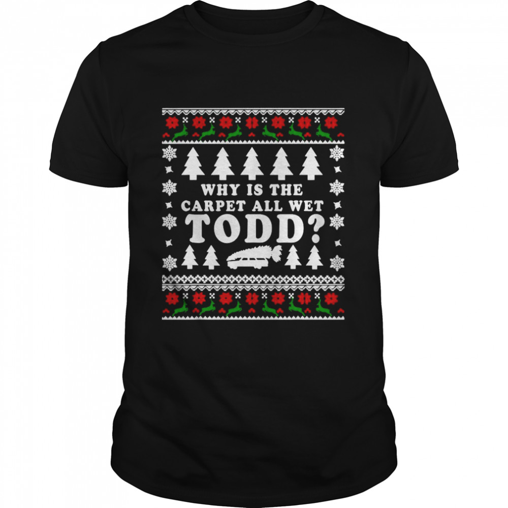 Ugly Funny Christmas Tee Why Is The Carpet All Wet shirt