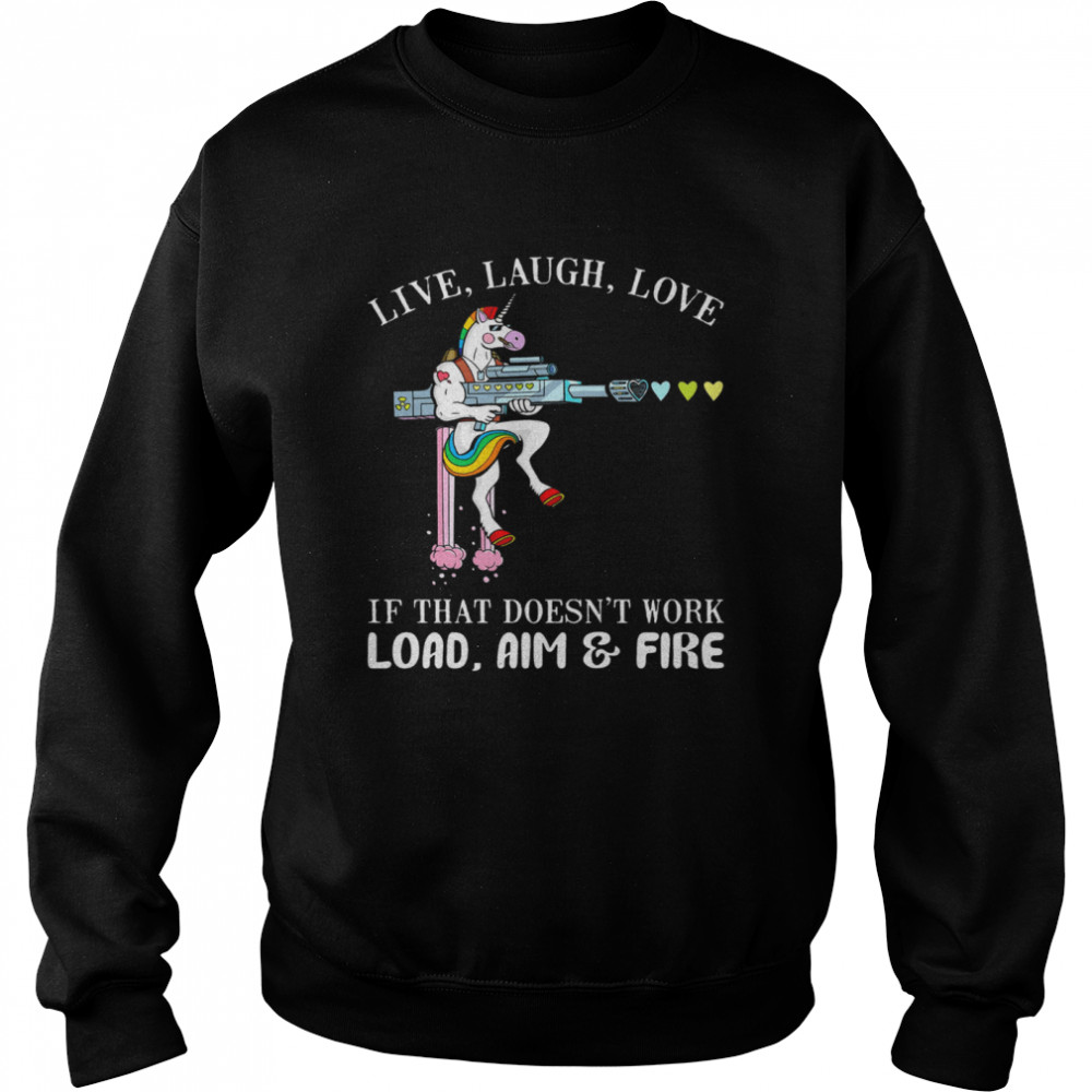 Unicorn Live Laugh Love If That Doesnt Work Load Aim And Fire  Unisex Sweatshirt