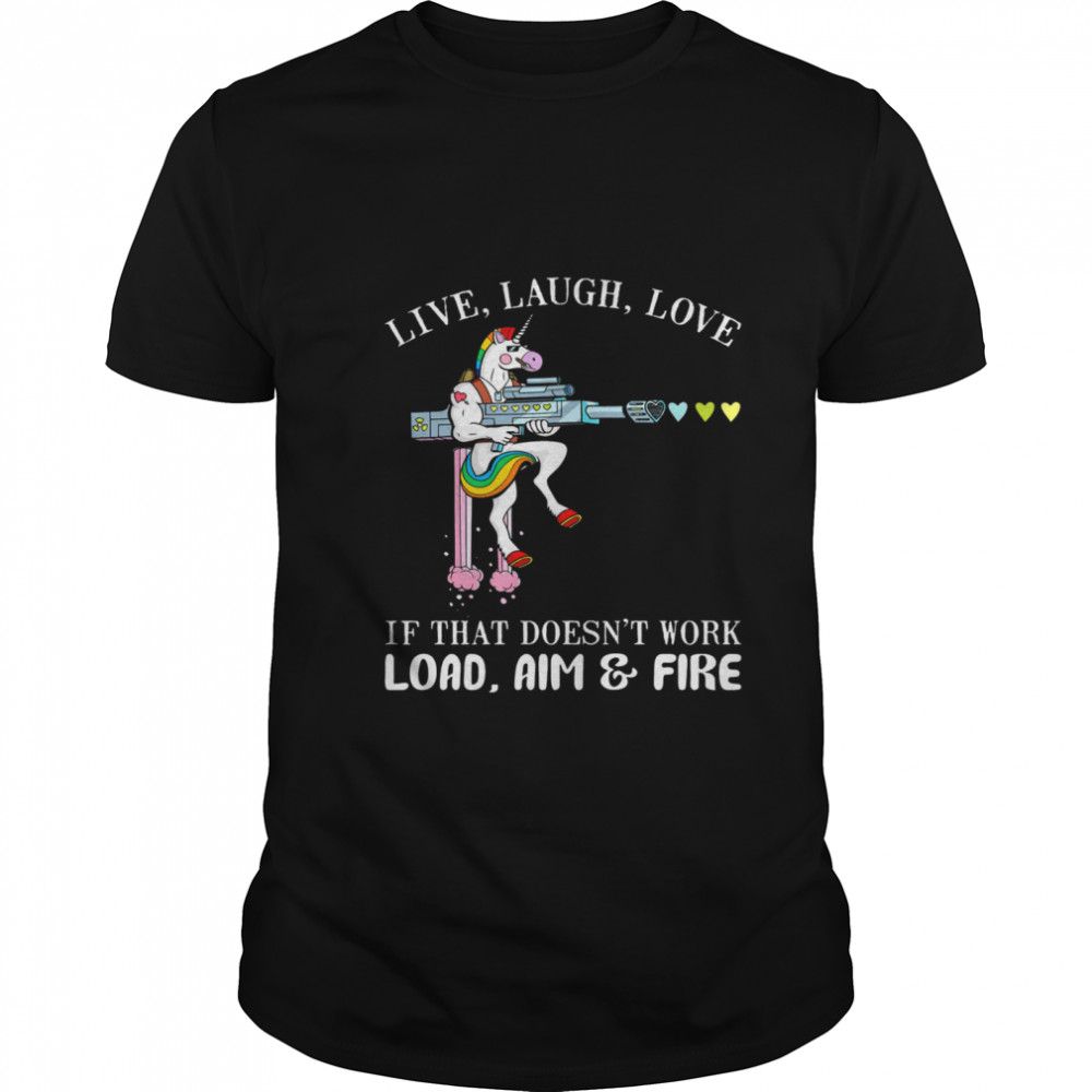 Unicorn Live Laugh Love If That Doesnt Work Load Aim And Fire  Classic Men's T-shirt