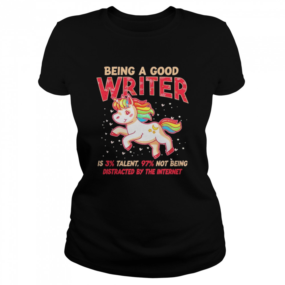 Unicorn being a good writer is 3% talent, 97% not being distracted by the internet  Classic Women's T-shirt