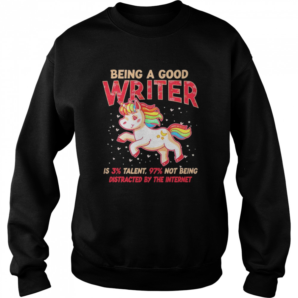 Unicorn being a good writer is 3% talent, 97% not being distracted by the internet  Unisex Sweatshirt