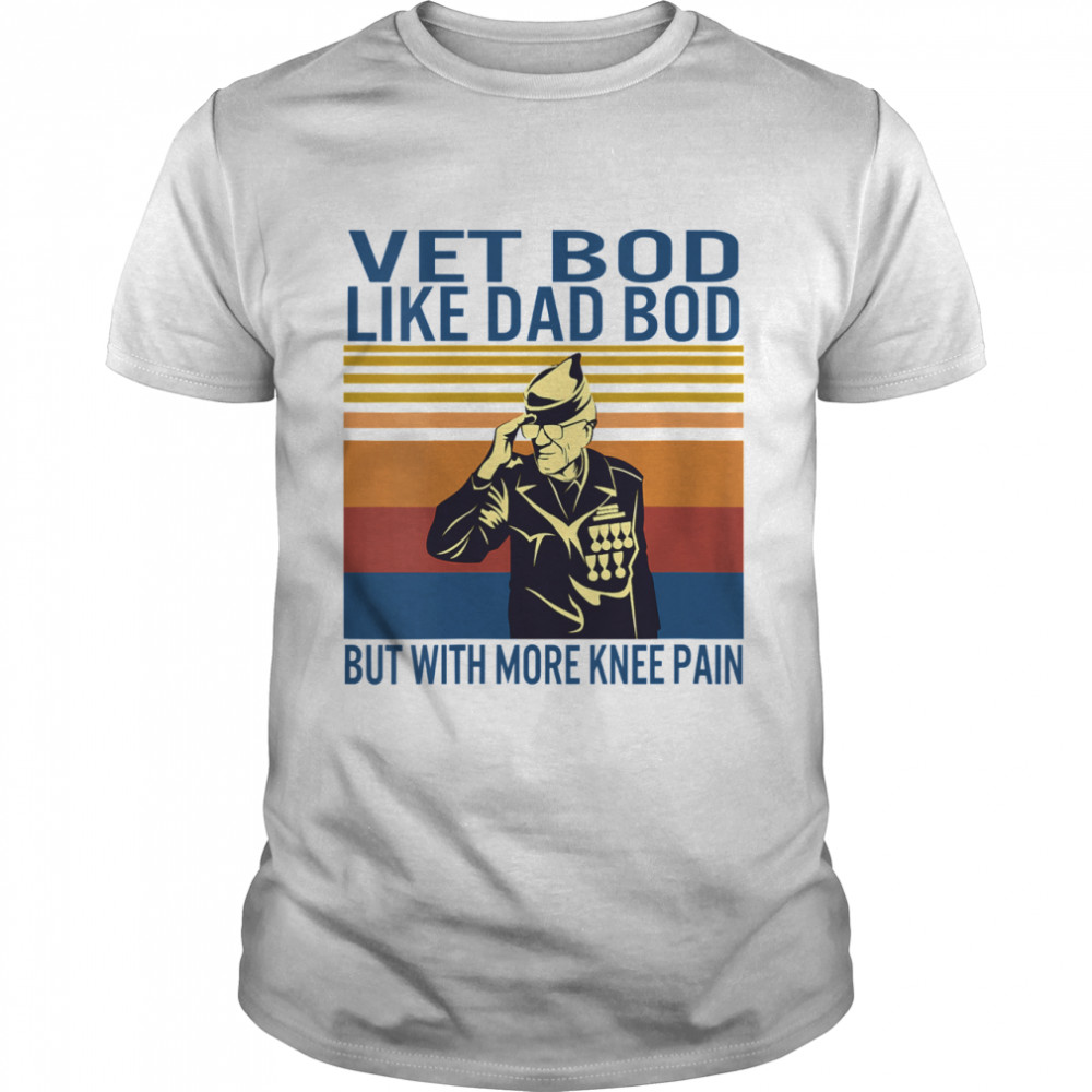 Vet Bod Like Dad But With More Knee Pain Veteran Father Figure Vintage shirt