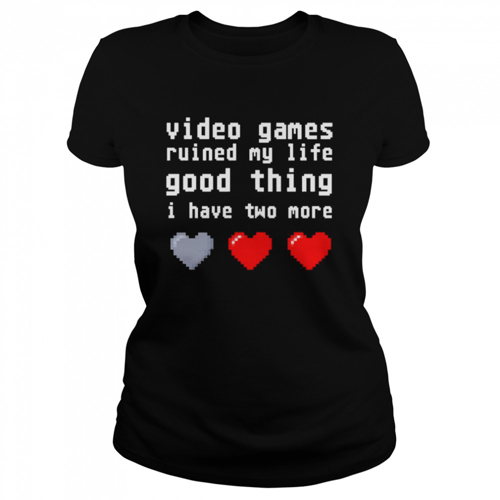 Video games ruined my life good thing I have two more  Classic Women's T-shirt