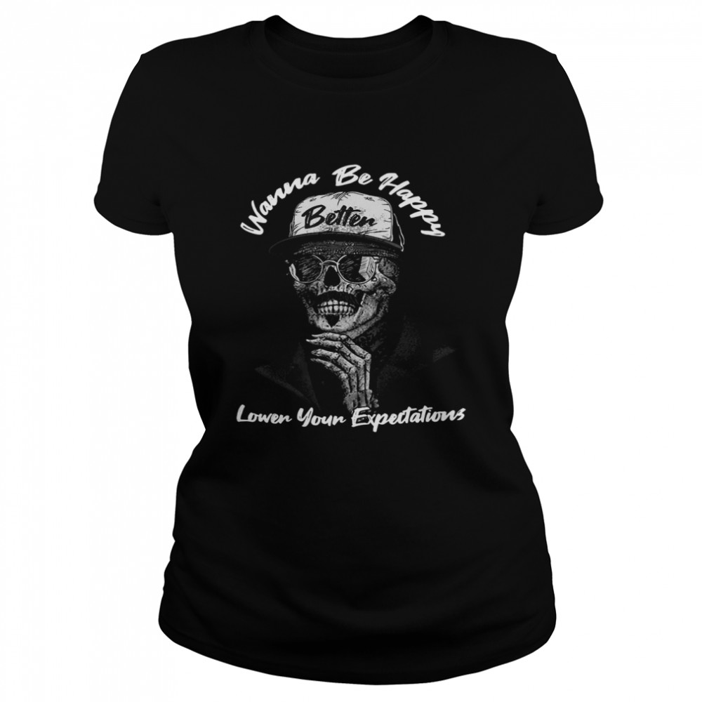 Wanna Be Happy Lower Your Expectations  Classic Women's T-shirt