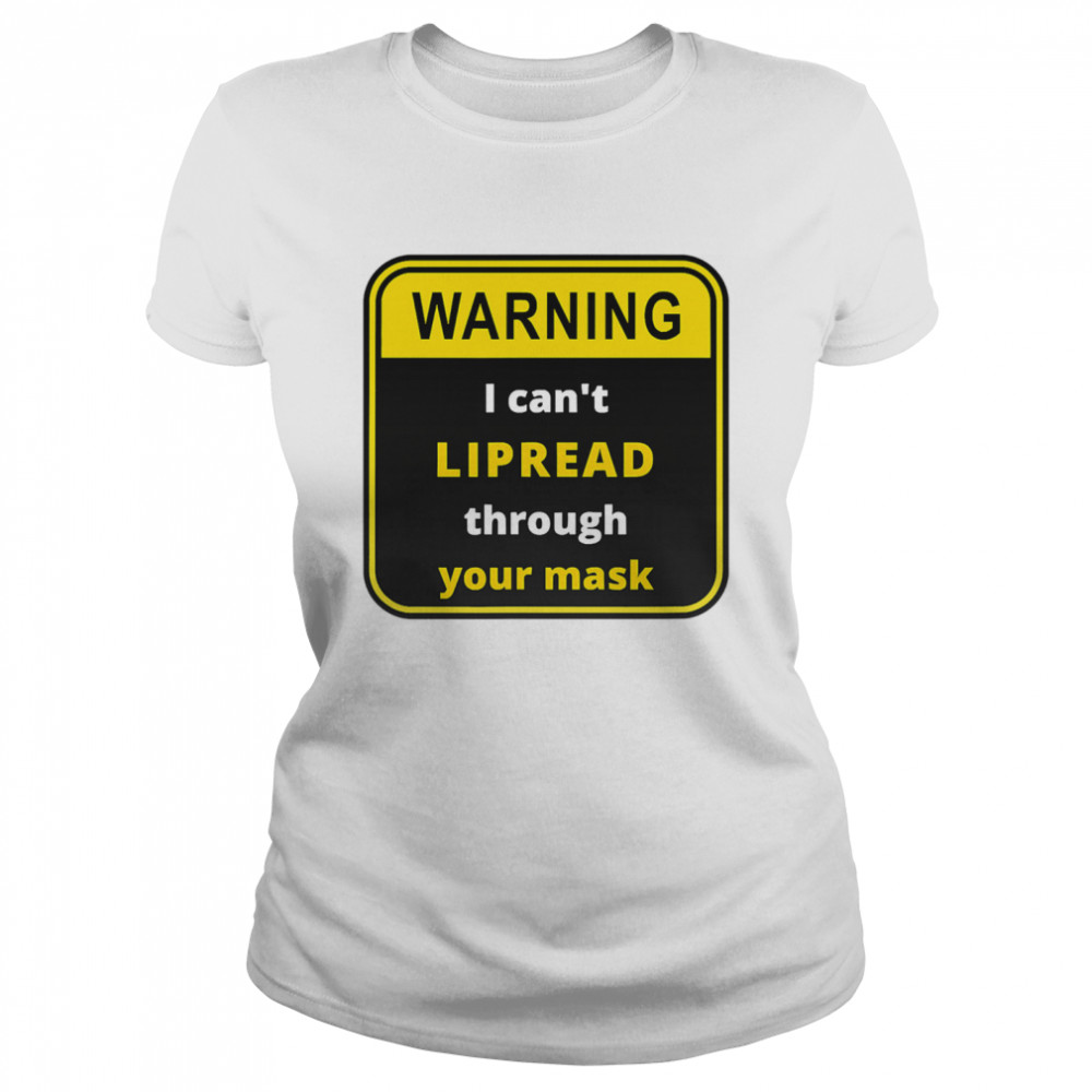 Warning I can't LIPREAD through your mask - deaf support  Classic Women's T-shirt