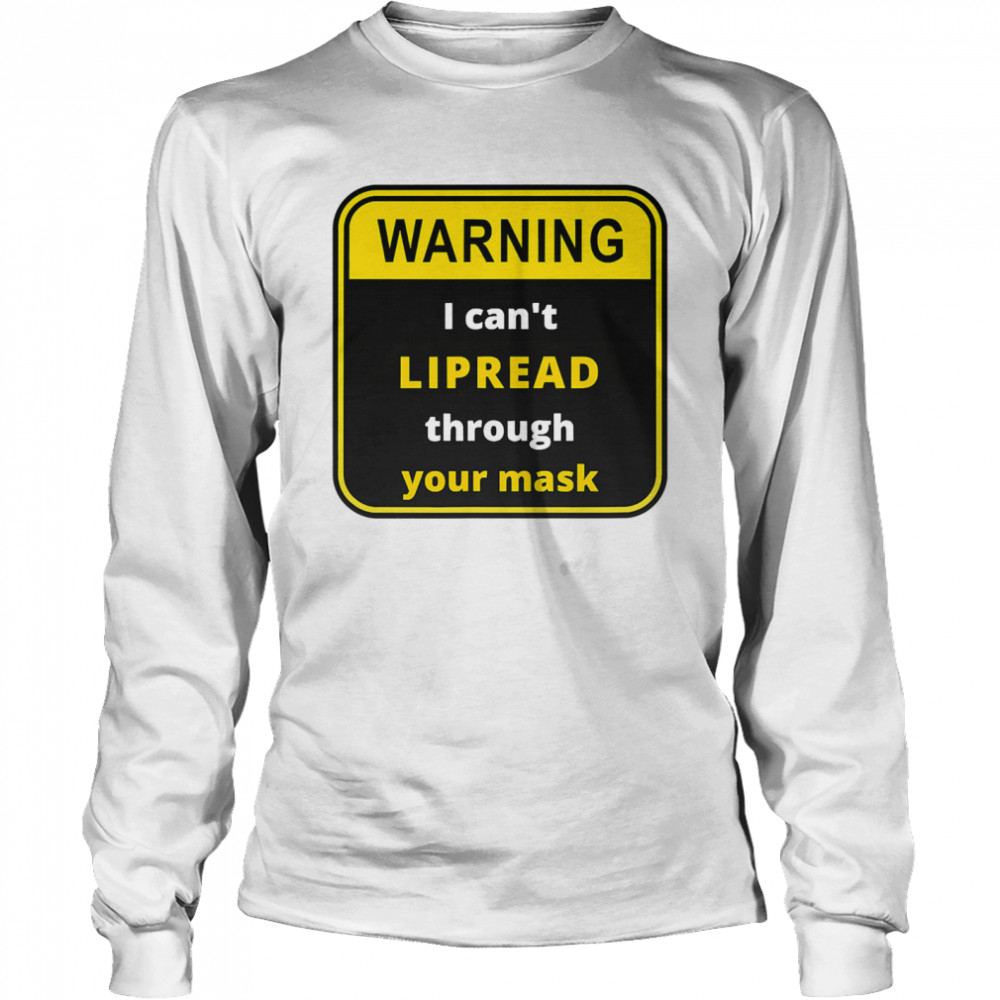 Warning I can't LIPREAD through your mask - deaf support  Long Sleeved T-shirt