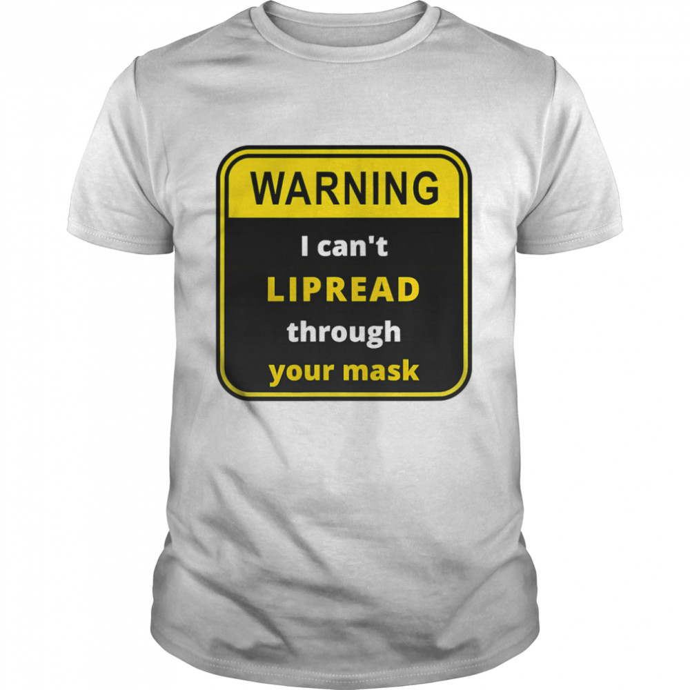 Warning I can't LIPREAD through your mask - deaf support  Classic Men's T-shirt