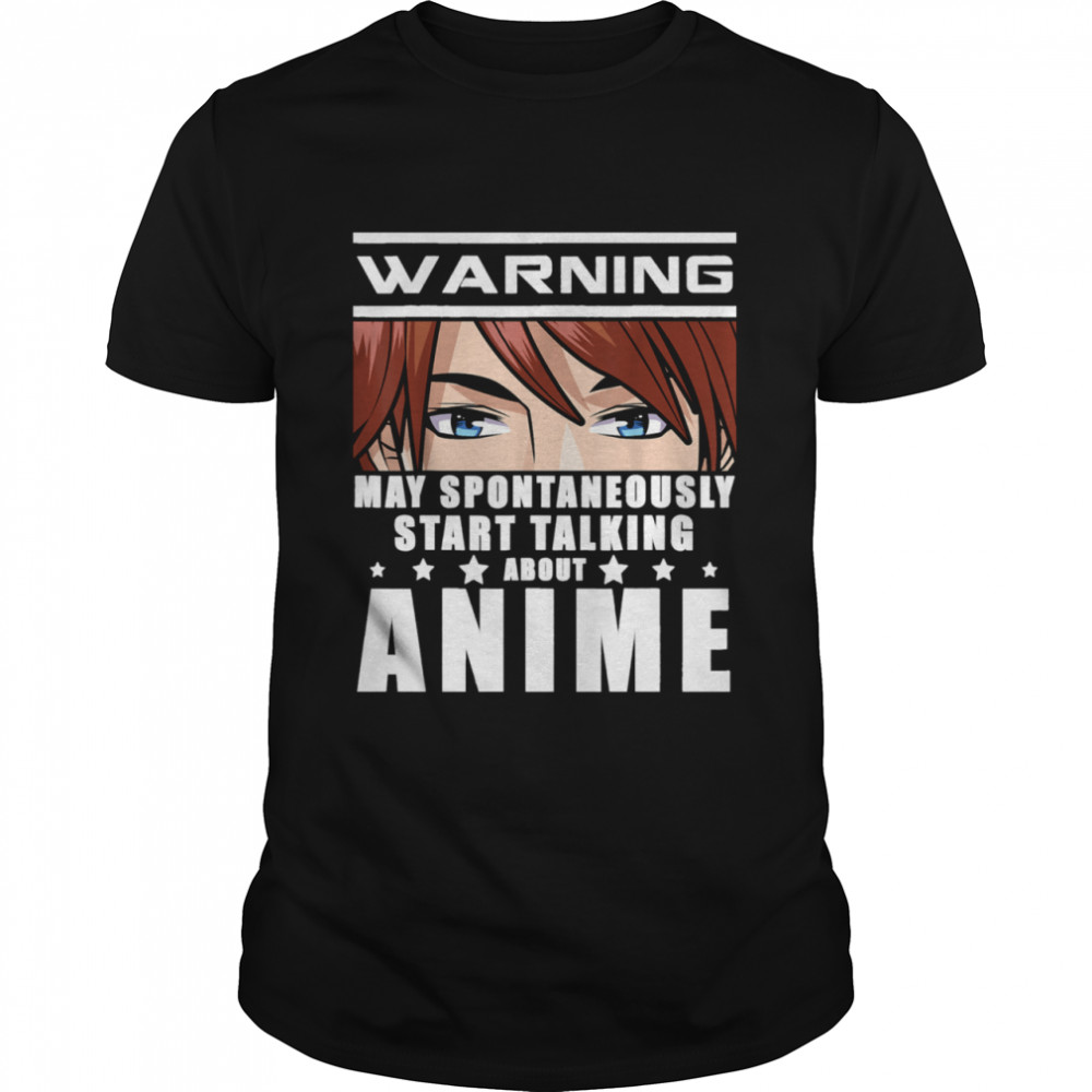 Warning May Spontaneously Start Talking About Anime shirt