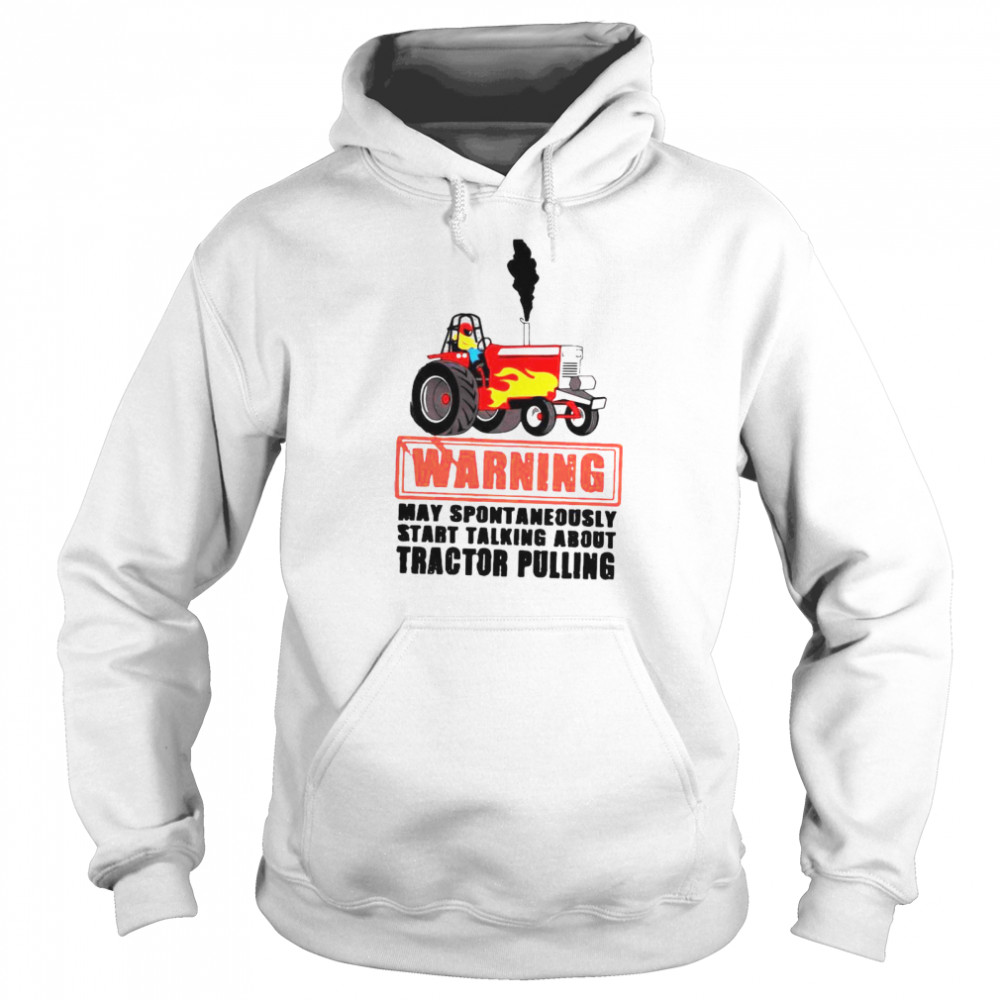 Warning May Spontaneously Start Talking About Tractor Pulling  Unisex Hoodie