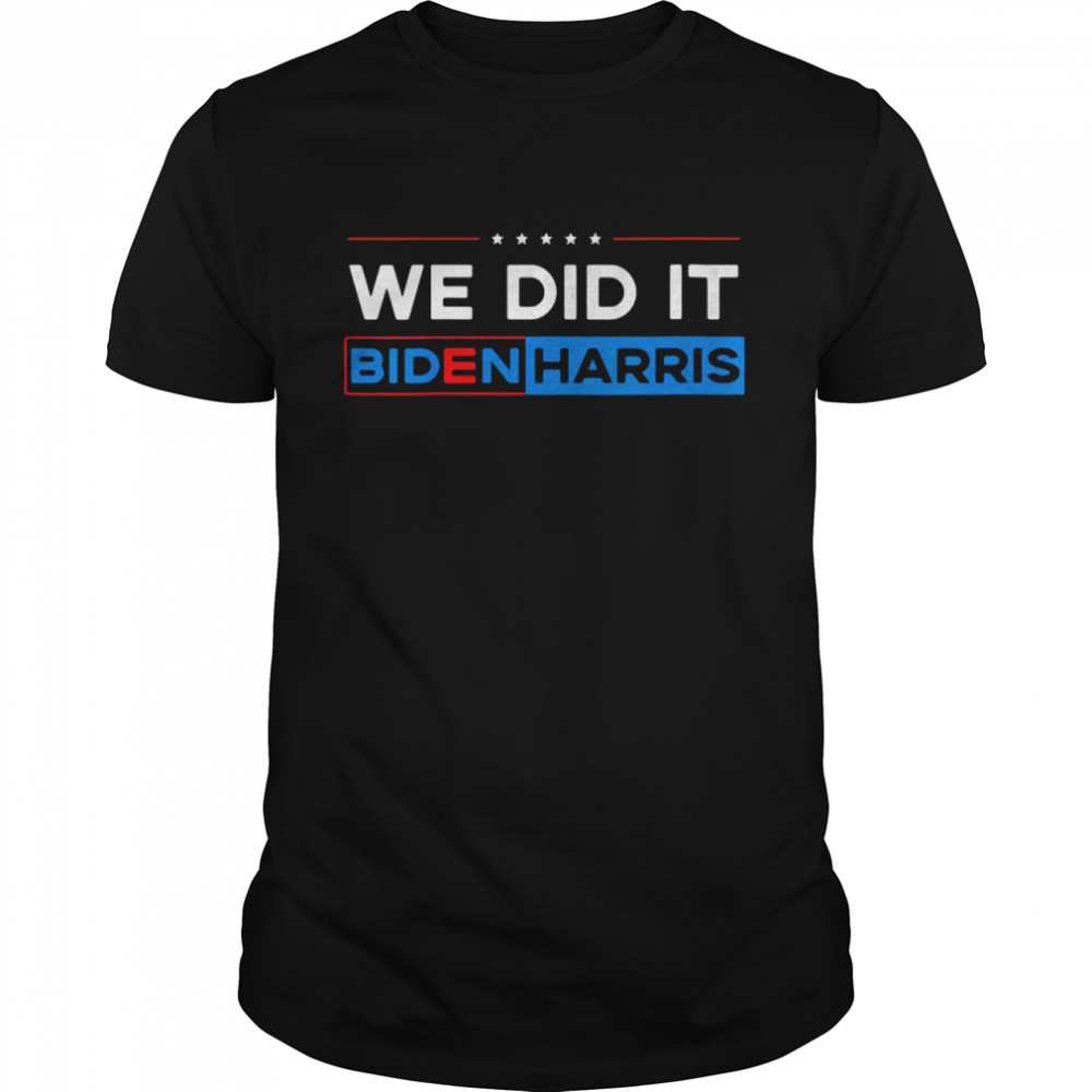 We Did It Biden Harris shirt