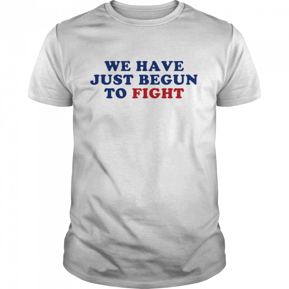 We Have Just Begun To Fight Essential shirt