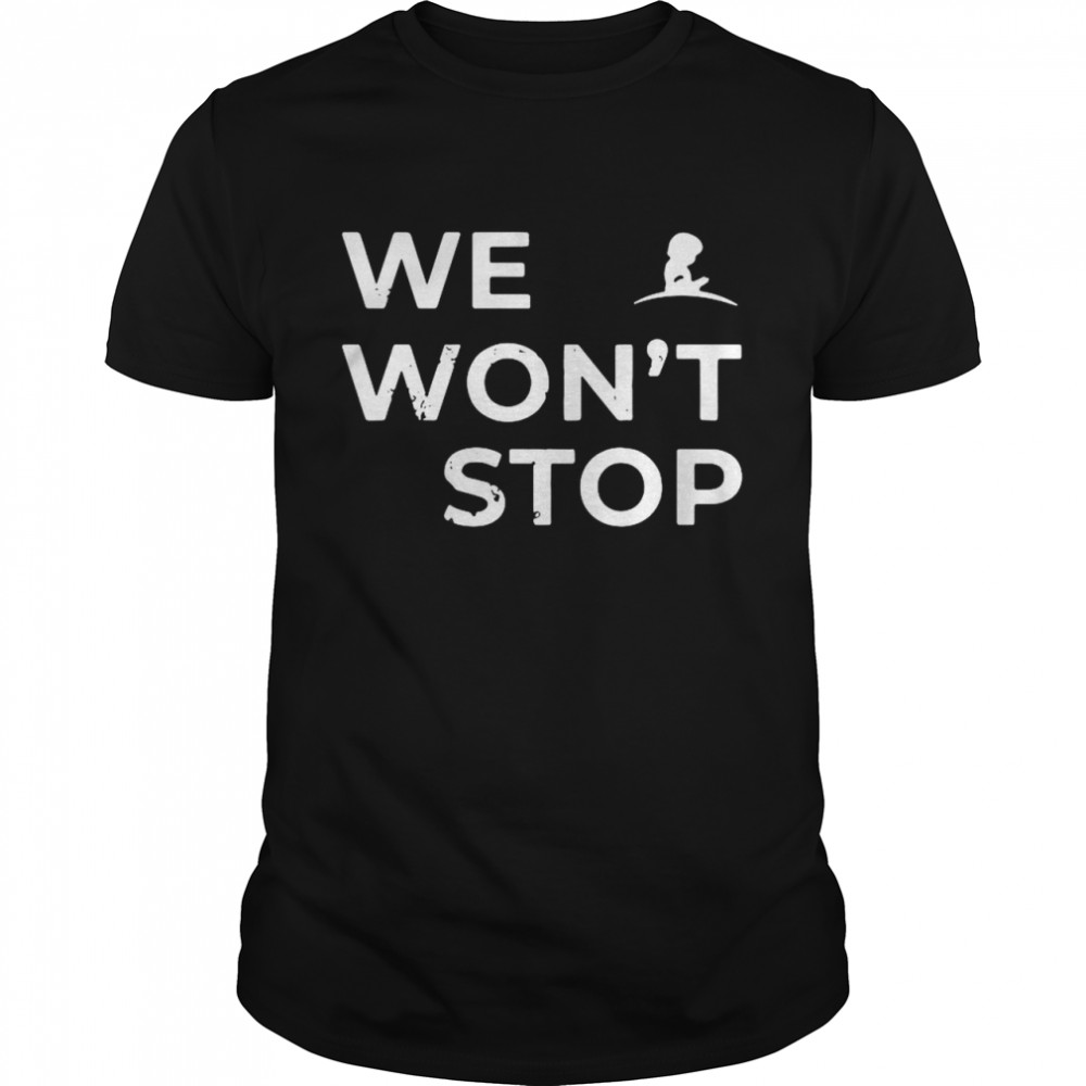 We wont stop tee shirt