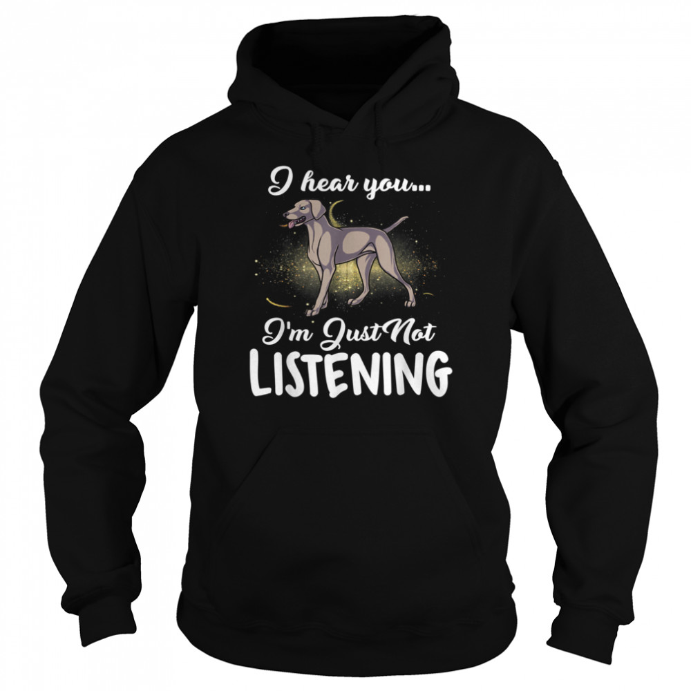 Weimaraner I Hear You Not Listening  Unisex Hoodie