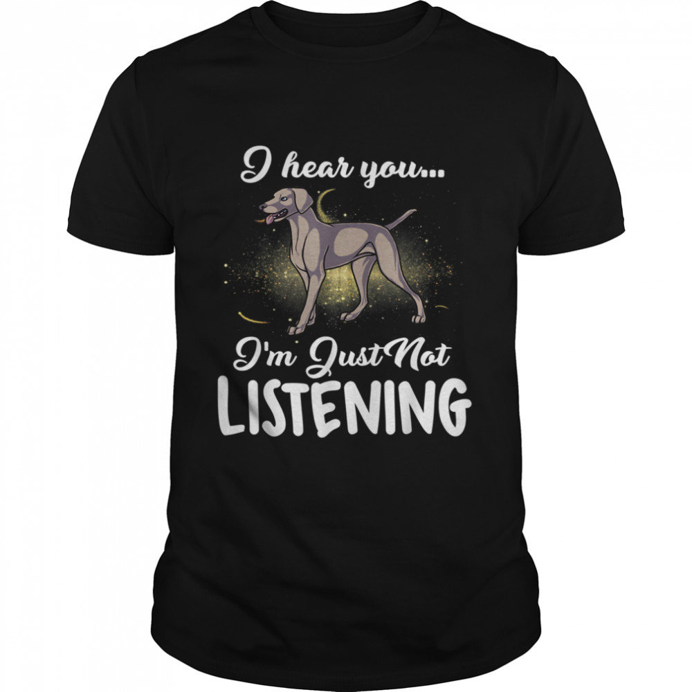 Weimaraner I Hear You Not Listening  Classic Men's T-shirt