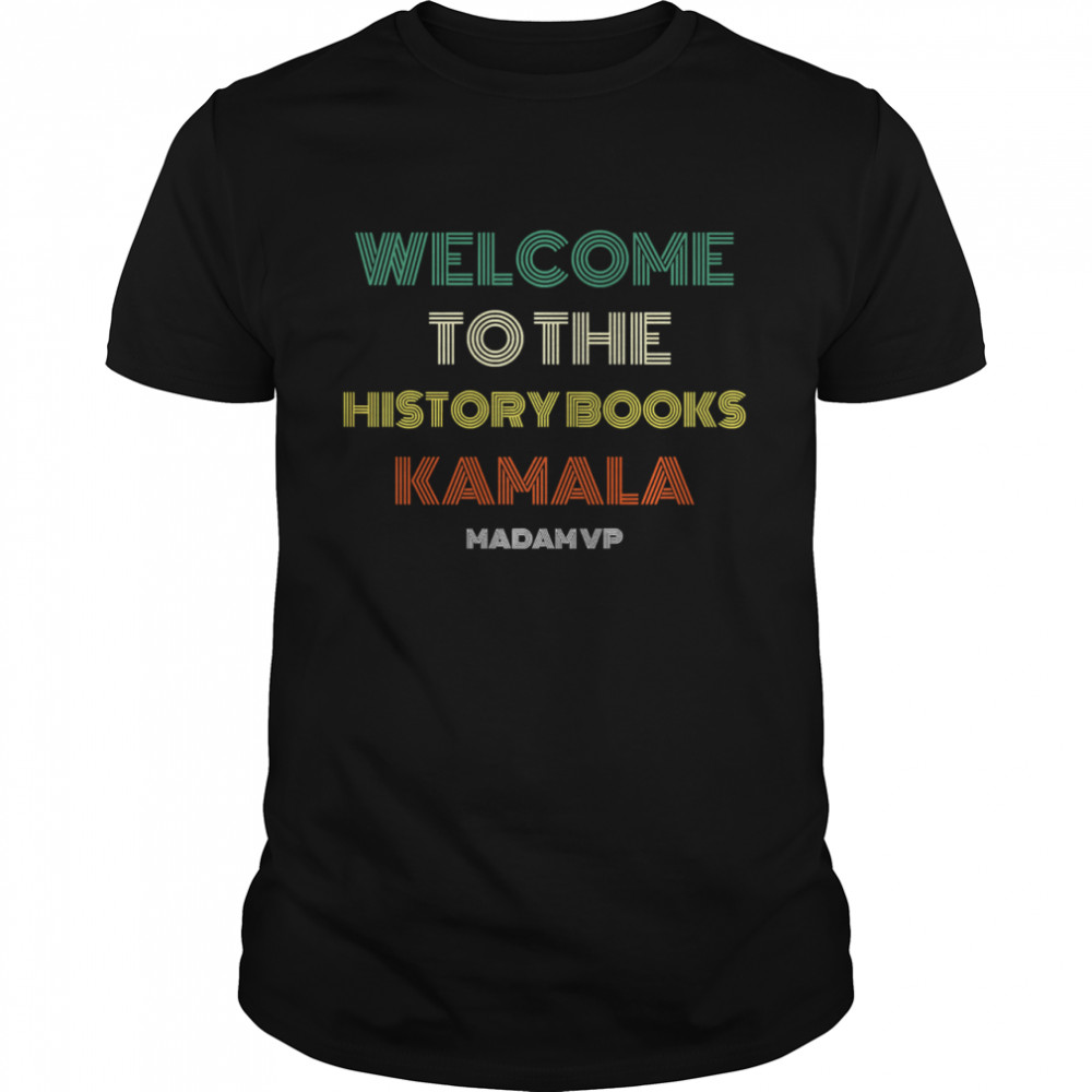 Welcome To History Kamala Madam Vp Harris Inauguration 2021 Vintage shirt