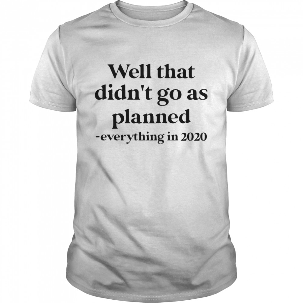 Well That Didn’t Go As Planned Everything In 2020  Classic Men's T-shirt