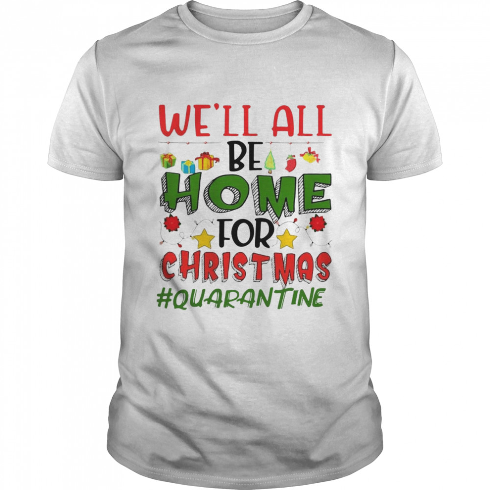 We’ll All Be Home For Christmas #Quarantine shirt