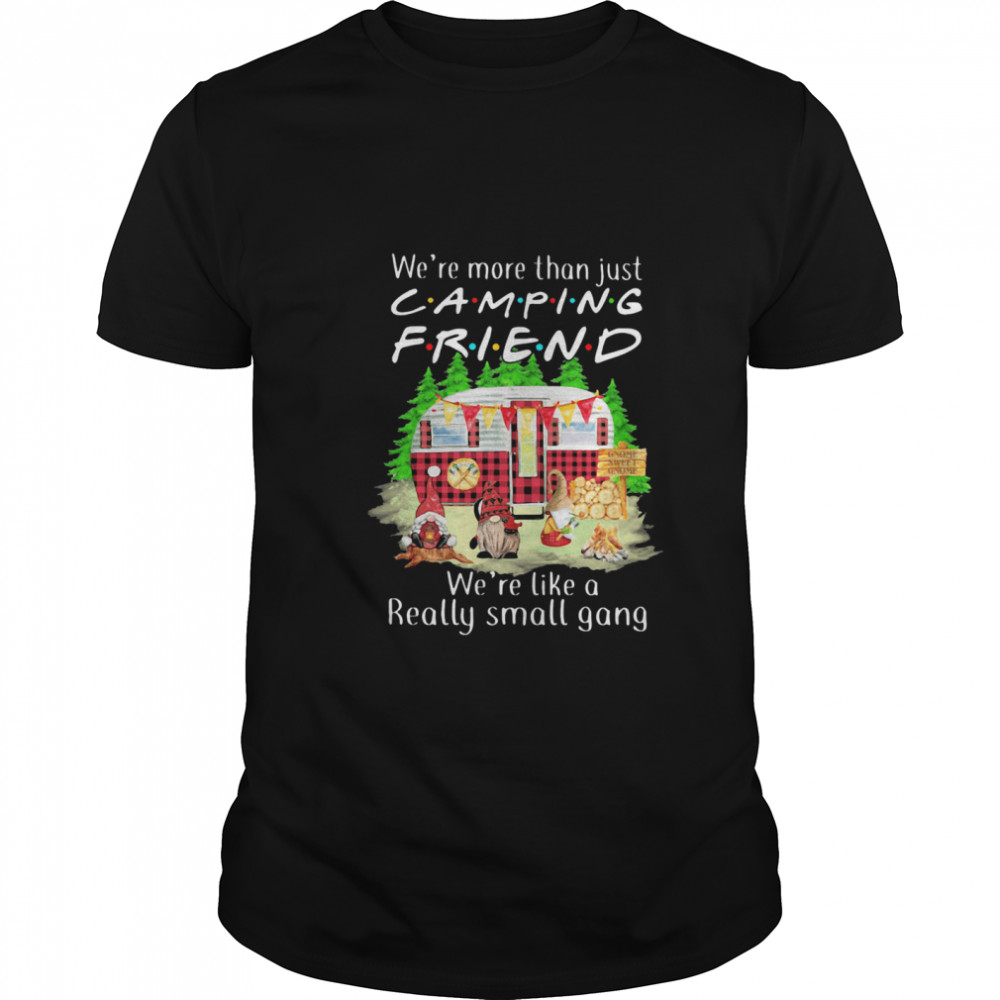 We’re More Than Just Camping Friend We’re Like A Really Small Gang Gnome Xmas shirt