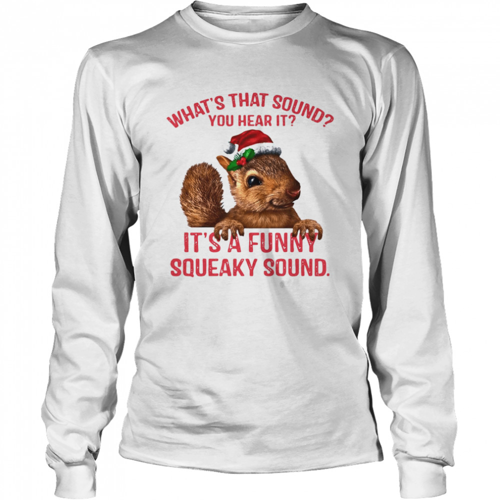 What’s That Sound You Hear It It’s A Funny Squeaky Sound Ugly Christmas  Long Sleeved T-shirt