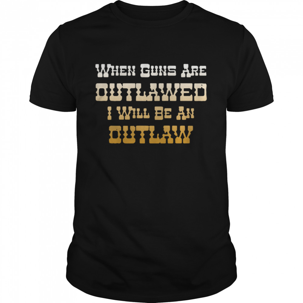 When Guns Are Outlawed I Will Be An Outlaw  Classic Men's T-shirt