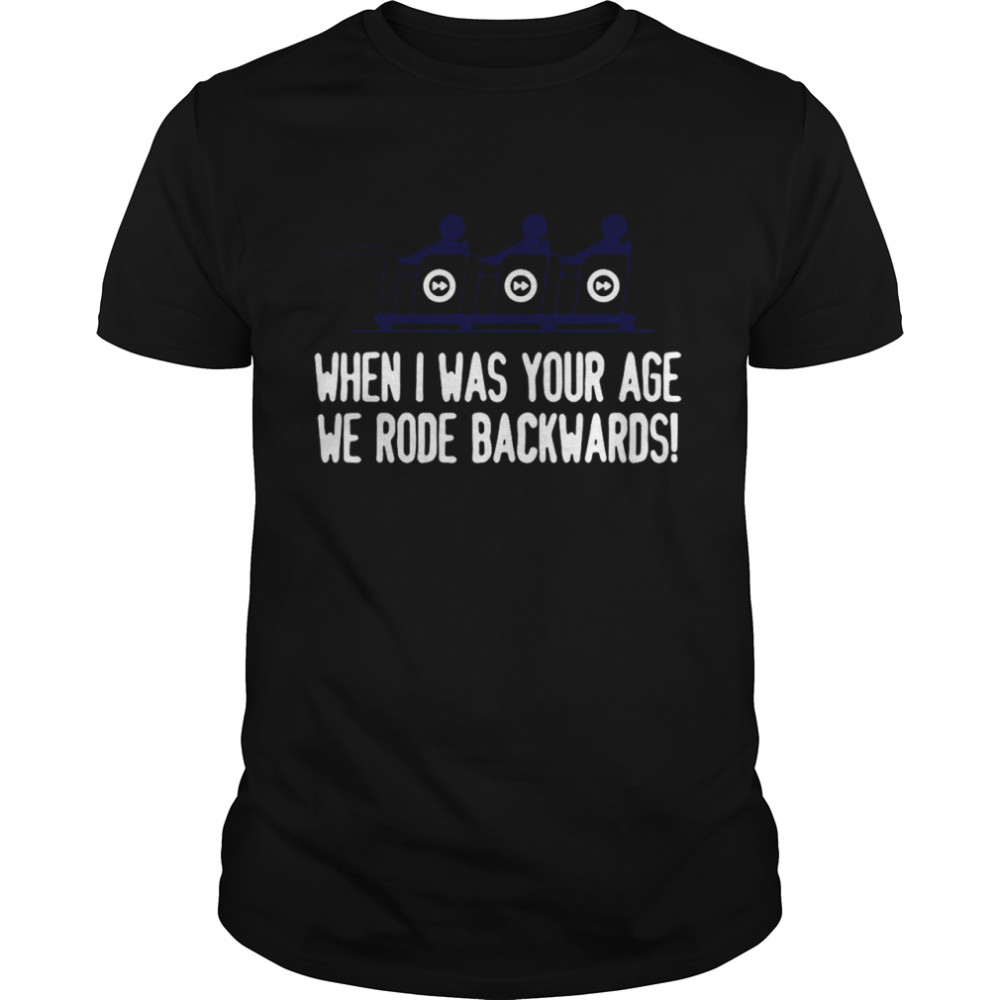 When I Was Your Age We Rode Backwards shirt