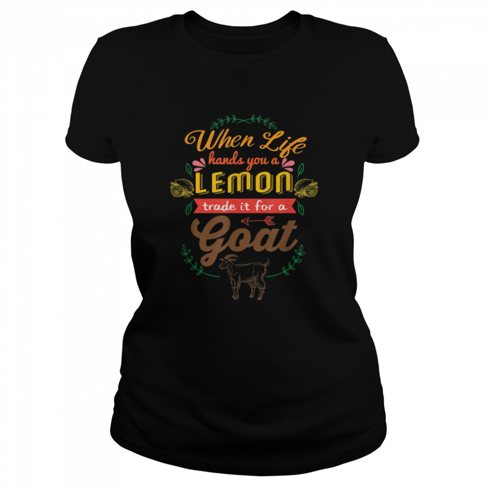 When Life hands you a lemon get a Goat  Classic Women's T-shirt