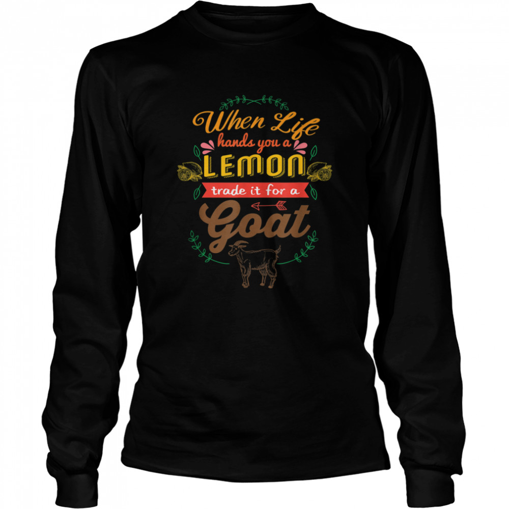 When Life hands you a lemon get a Goat  Long Sleeved T-shirt