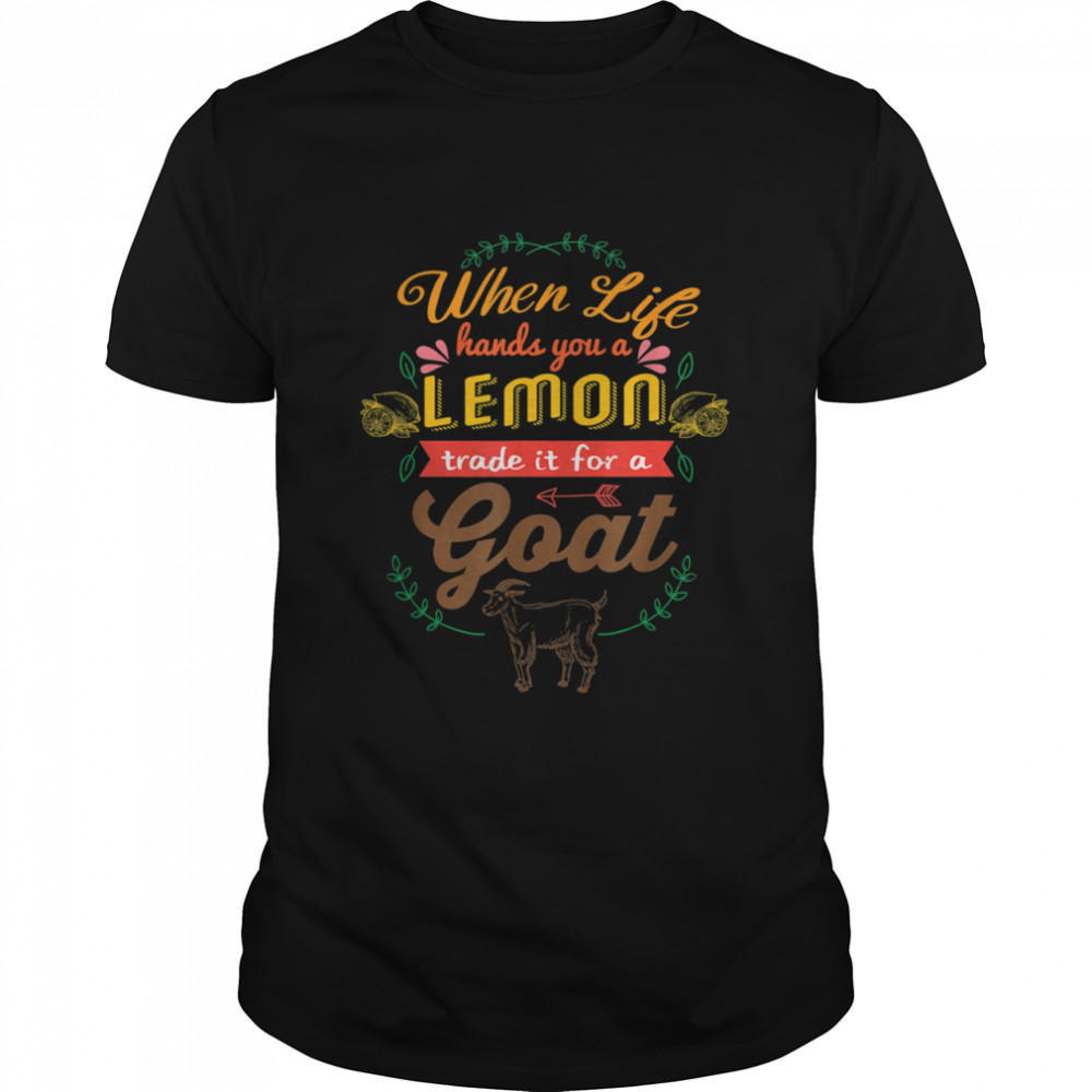 When Life hands you a lemon get a Goat shirt