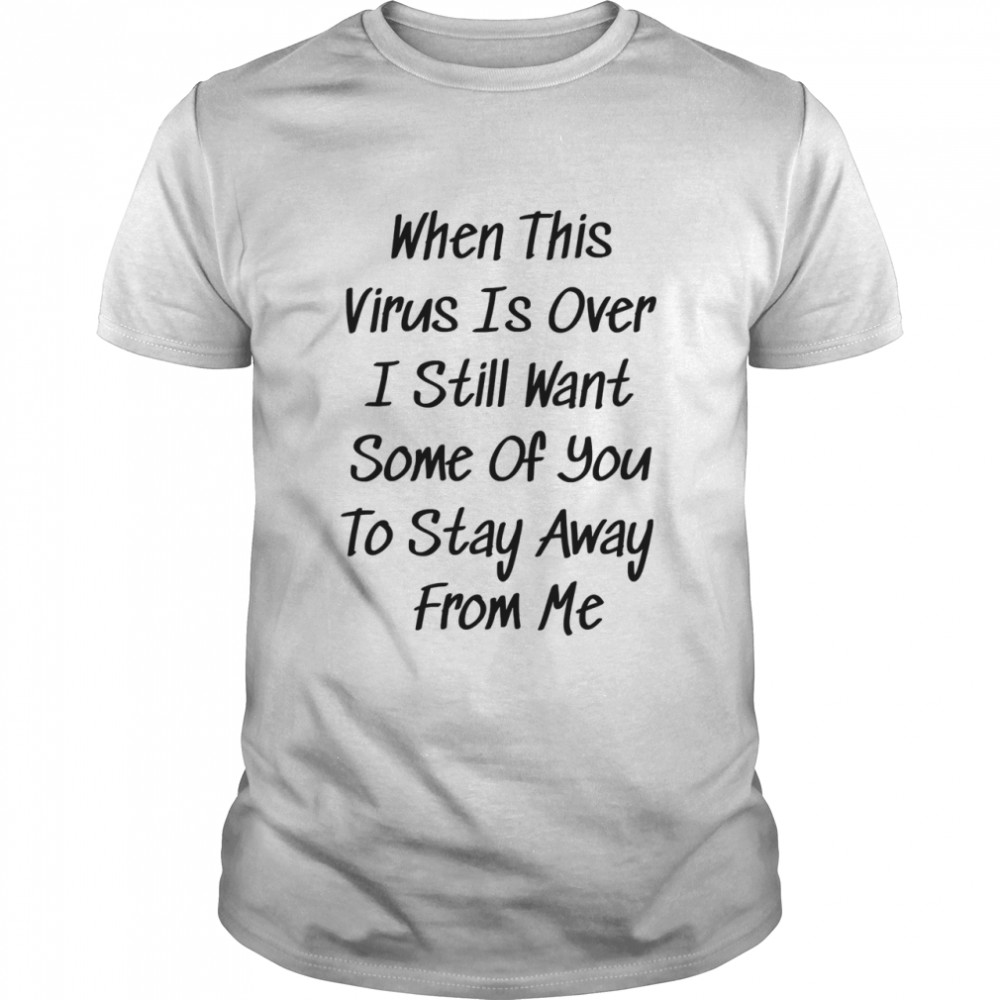 When This Virus Is Over 2020 Funny Social Distancing shirt