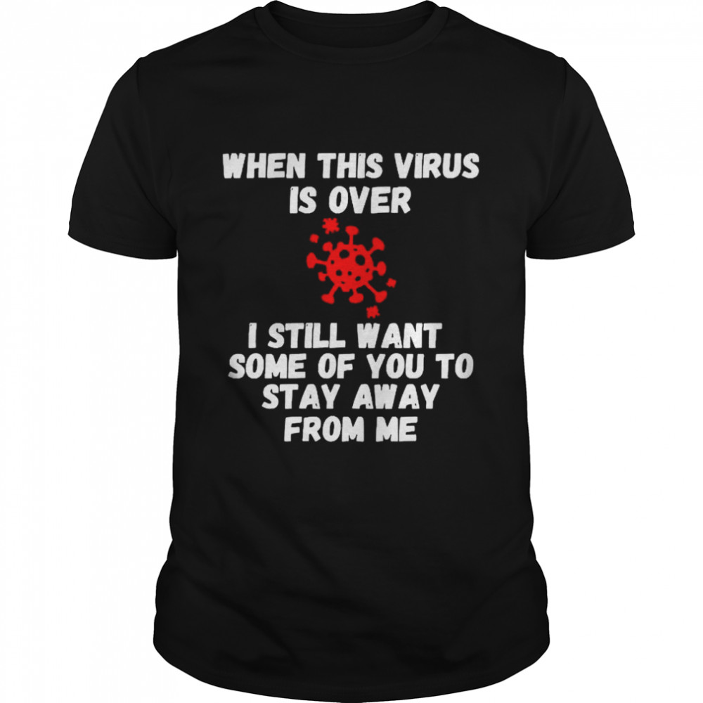 When This Virus Is Over 2020 Stay Away Social Distancing shirt