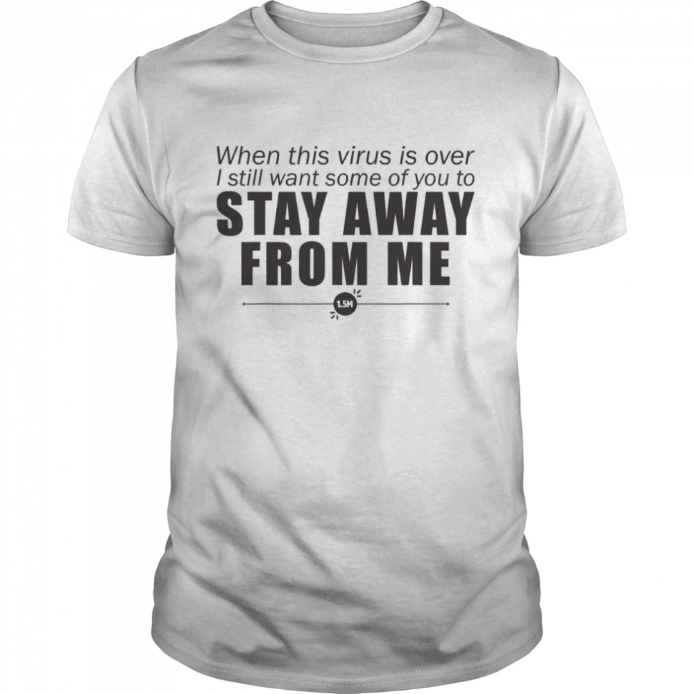 When This Virus Is Over I Still Want Some Of You To Stay Away From Me  Classic Men's T-shirt