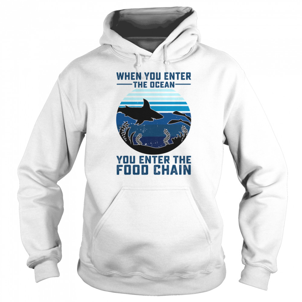 When You Enter The Ocean You Enter The Food Chain Ocean Shark  Unisex Hoodie