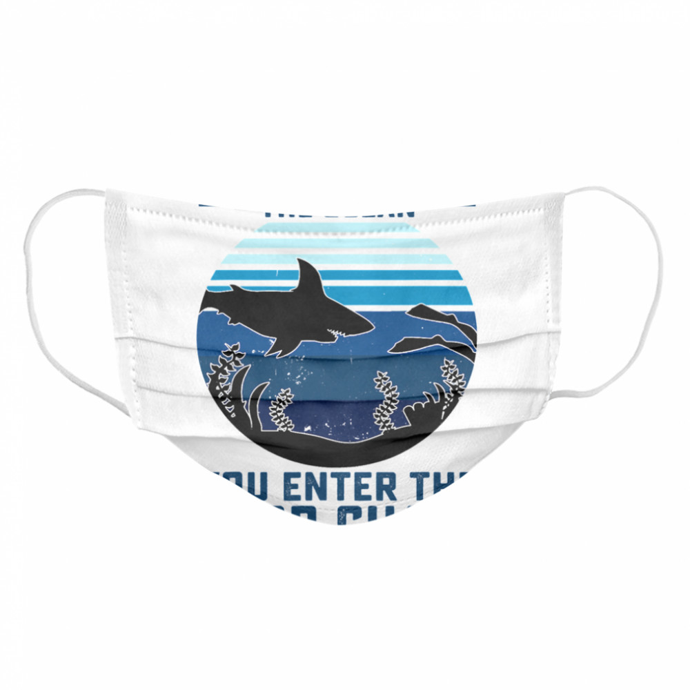 When You Enter The Ocean You Enter The Food Chain Ocean Shark  Cloth Face Mask