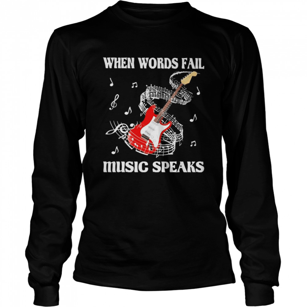 When words fail Music speaks  Long Sleeved T-shirt